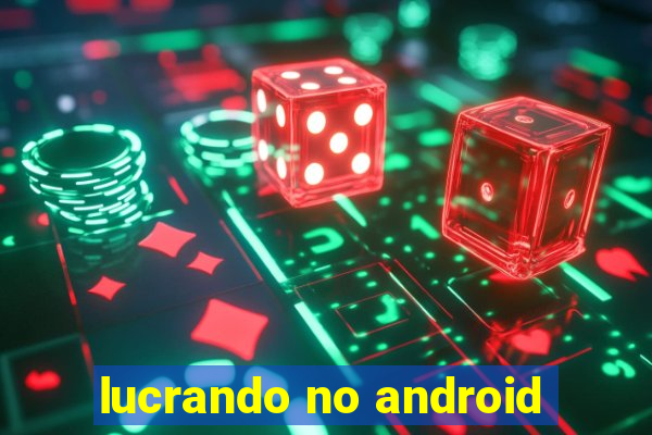 lucrando no android